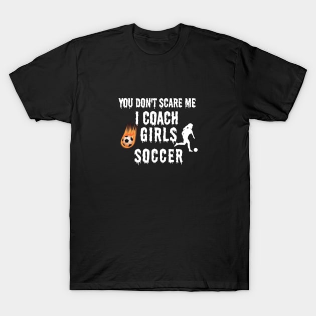 YOU DON'T SCARE ME I COACH GIRLS SOCCER Funny Female Soccer Player T-Shirt by Grun illustration 